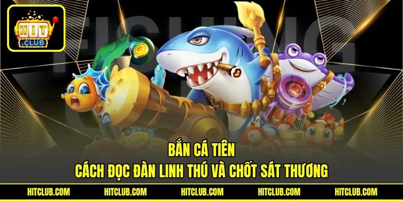 Bắn Cá Tiên - Cách Đọc Đàn Linh Thú Và Chốt Sát Thương