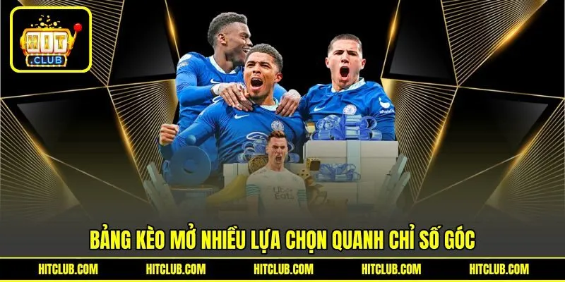 Bảng kèo mở nhiều lựa chọn quanh chỉ số góc