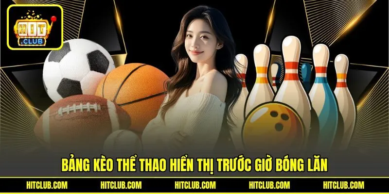 Bảng kèo thể thao hiển thị trước giờ bóng lăn Bảng kèo thể thao hiển thị trước giờ bóng lăn