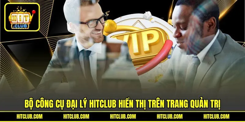 Bộ công cụ đại lý HITCLUB hiển thị trên trang quản trị Bộ công cụ đại lý HITCLUB hiển thị trên trang quản trị