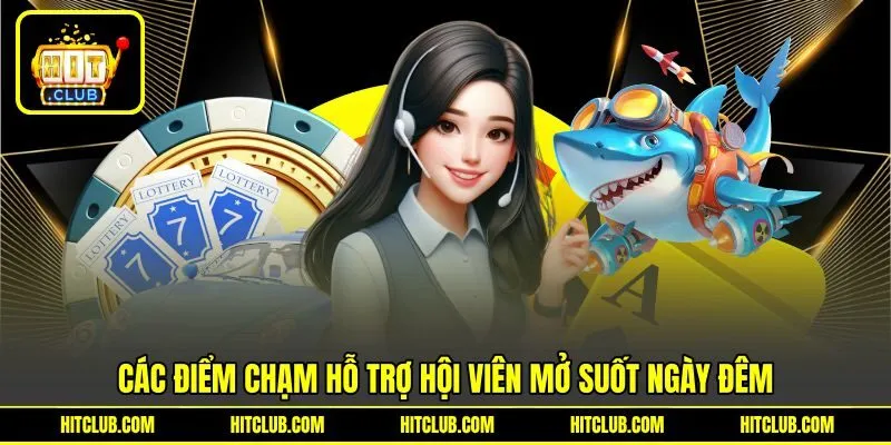 Các điểm chạm hỗ trợ hội viên mở suốt ngày đêm Các điểm chạm hỗ trợ hội viên mở suốt ngày đêm