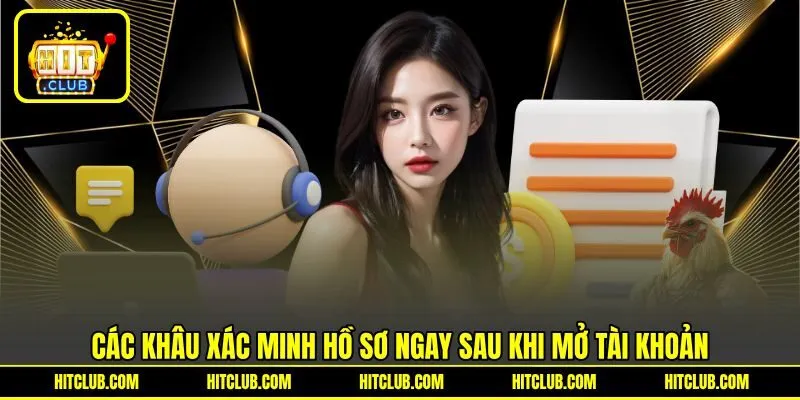 Các khâu xác minh hồ sơ ngay sau khi mở tài khoản Các khâu xác minh hồ sơ ngay sau khi mở tài khoản