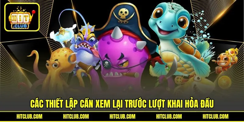 Các thiết lập cần xem lại trước lượt bắn đầu