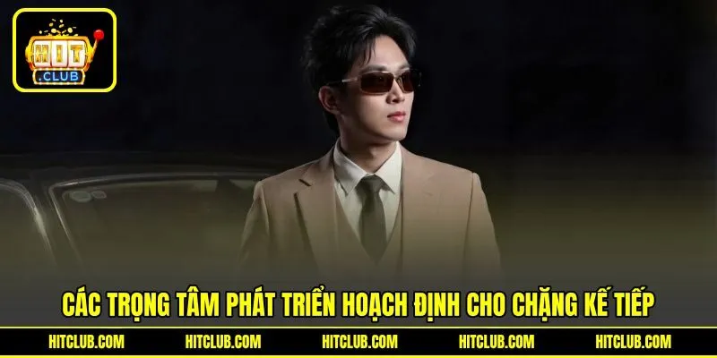 Các trọng tâm phát triển hoạch định cho chặng kế tiếp