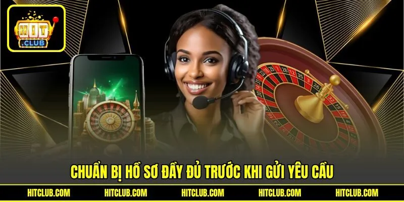 Chuẩn bị hồ sơ đầy đủ trước khi gửi yêu cầu Chuẩn bị hồ sơ đầy đủ trước khi gửi yêu cầu