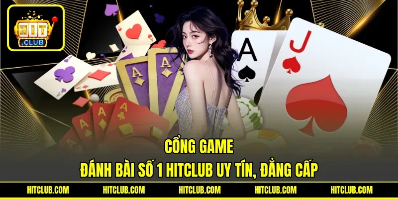 Cổng game đánh bài số 1 HITCLUB uy tín, đẳng cấp