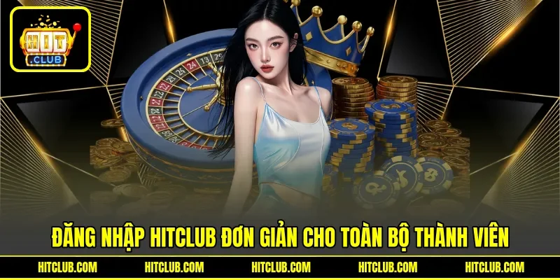 Đăng nhập HITCLUB đơn giản cho toàn bộ thành viên