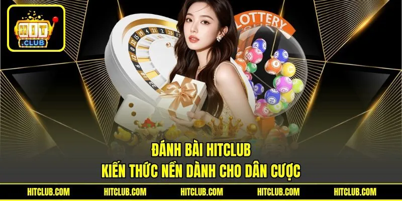 Đánh Bài HITCLUB - Kiến Thức Nền Dành Cho Dân Cược