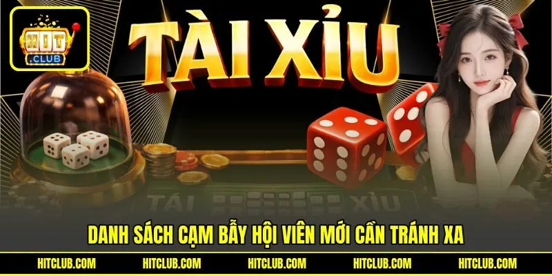 Danh sách cạm bẫy hội viên mới cần tránh xa Danh sách cạm bẫy hội viên mới cần tránh xa