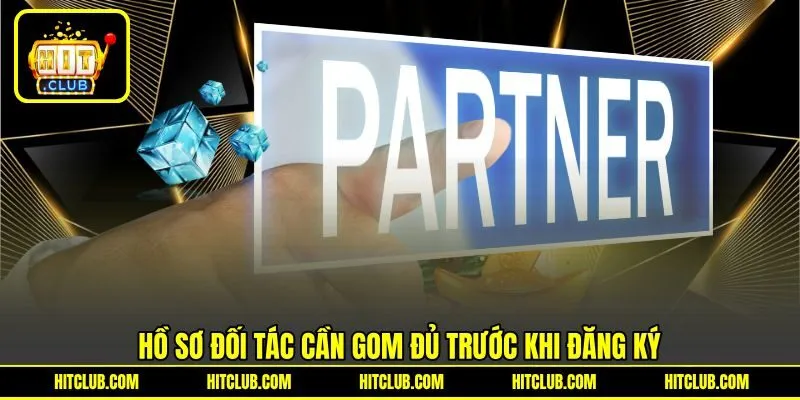 Hồ sơ đối tác cần gom đủ trước khi đăng ký Hồ sơ đối tác cần gom đủ trước khi đăng ký