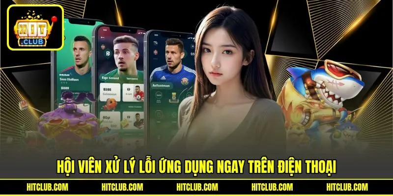 Hội viên xử lý lỗi ứng dụng ngay trên điện thoại
