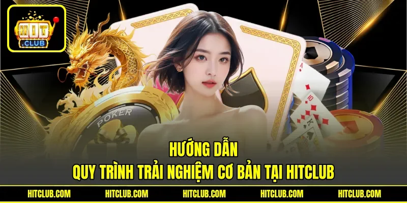 Hướng dẫn quy trình trải nghiệm cơ bản tại HITCLUB
