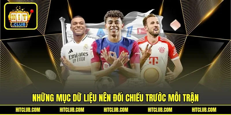 Những mục dữ liệu nên đối chiếu trước mỗi trận
