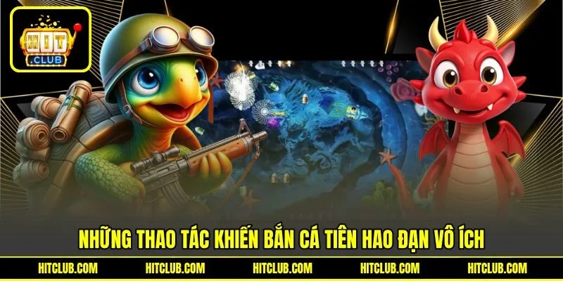 Những thao tác khiến bắn cá tiên hao đạn vô ích Những thao tác khiến bắn cá tiên hao đạn vô ích