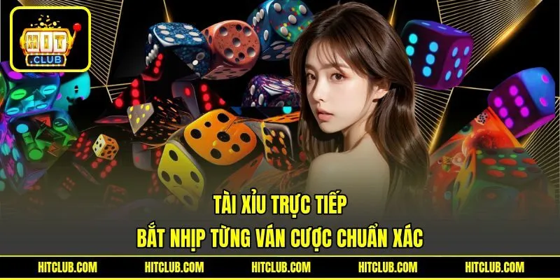 Tài Xỉu Trực Tiếp - Bắt Nhịp Từng Ván Cược Chuẩn Xác