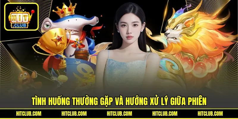 Tình huống thường gặp và hướng xử lý giữa phiên Tình huống thường gặp và hướng xử lý giữa phiên